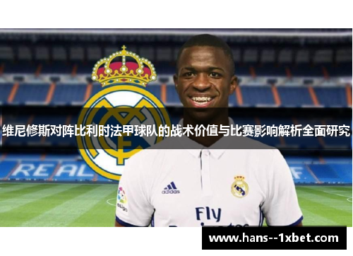 维尼修斯对阵比利时法甲球队的战术价值与比赛影响解析全面研究