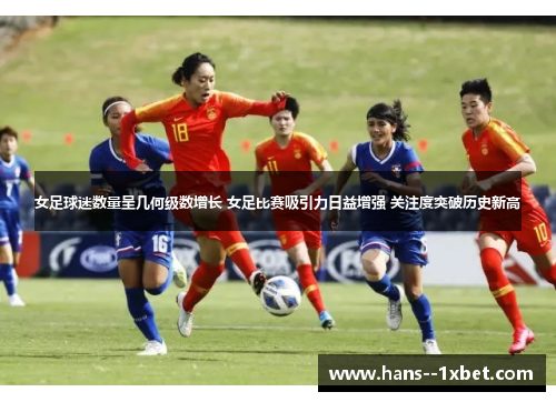 女足球迷数量呈几何级数增长 女足比赛吸引力日益增强 关注度突破历史新高