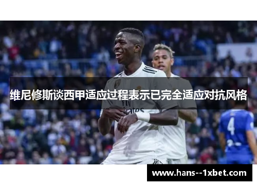 维尼修斯谈西甲适应过程表示已完全适应对抗风格