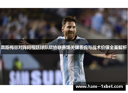 奥斯梅恩对阵阿根廷球队欧协联赛场关键表现与战术价值全面解析