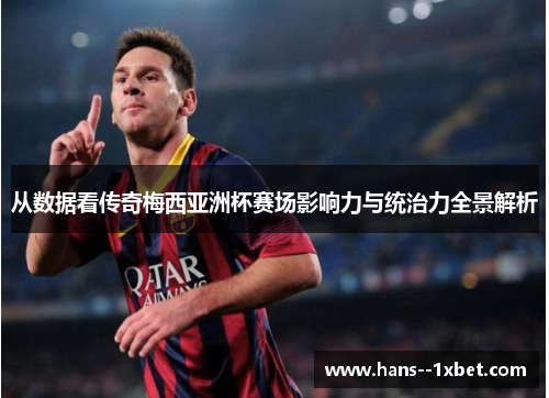 从数据看传奇梅西亚洲杯赛场影响力与统治力全景解析