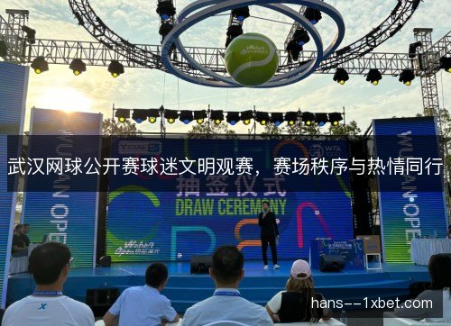 武汉网球公开赛球迷文明观赛,赛场秩序与热情同行 武汉网球公开赛球迷文明观赛,赛场秩序与热情同行